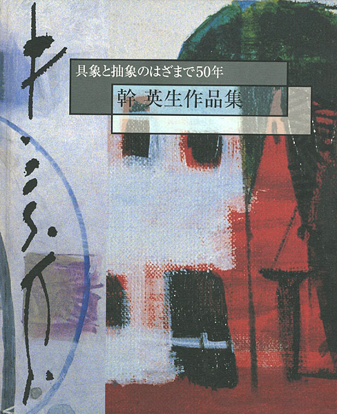 “幹英生作品集 具象と抽象のはざまで50年” 