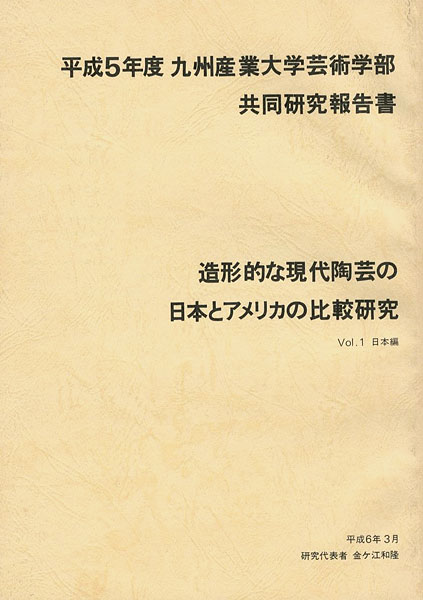“平成5年度 九州産業大学芸術学部共同研究報告書：造形的な現代陶芸の日本とアメリカの比較研究 Vol.1 日本編” 